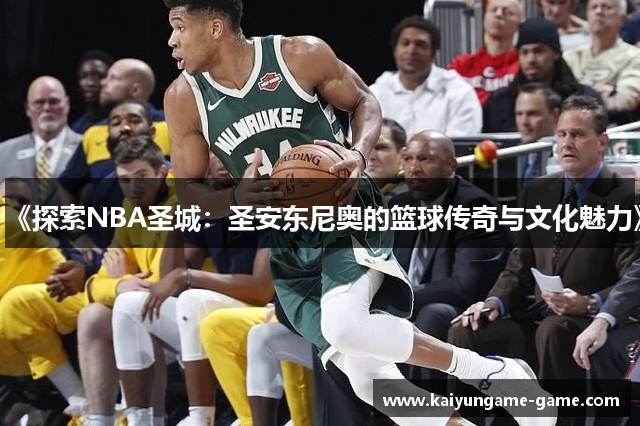 《探索NBA圣城：圣安东尼奥的篮球传奇与文化魅力》