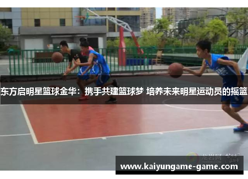 东方启明星篮球金华：携手共建篮球梦 培养未来明星运动员的摇篮