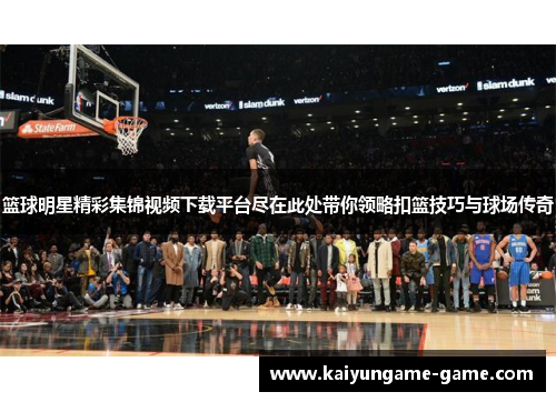 篮球明星精彩集锦视频下载平台尽在此处带你领略扣篮技巧与球场传奇
